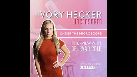Ivory Hecker Uncensored - Under The Microscope Interview with Dr. Ryan Cole on UNIFYD TV