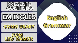 PRESENT CONTINUOUS - TUDO O Que Você Precisa Saber! (Gramática em inglês e como estruturar frases)