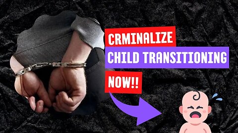 Criminalize Child Transitioning