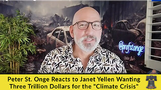Peter St. Onge Reacts to Janet Yellen Wanting Three Trillion Dollars for the "Climate Crisis"