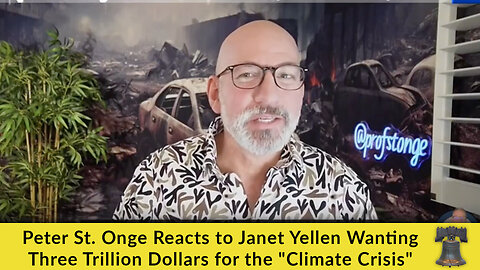 Peter St. Onge Reacts to Janet Yellen Wanting Three Trillion Dollars for the "Climate Crisis"
