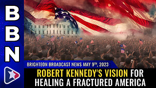 BBN, May 9, 2023 - Robert Kennedy's vision for HEALING a fractured America
