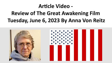 Article Video - Review of The Great Awakening Film - Tuesday, June 6, 2023 By Anna Von Reitz
