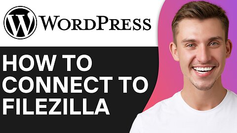 HOW TO CONNECT WORDPRESS TO FILEZILLA