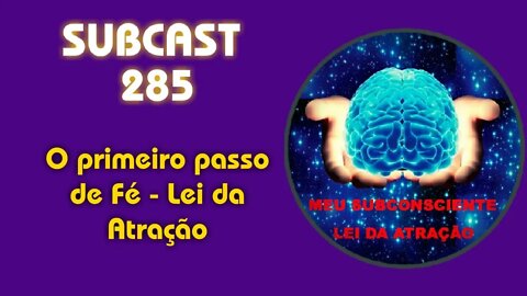 SUBCAST 285 - O Primeiro passo de Fé - Lei da Atração