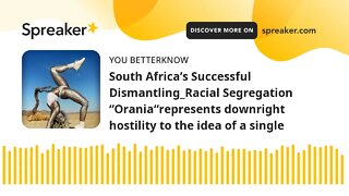 South Africa’s Successful Dismantling_Racial Segregation “Orania“represents downright hostility to t
