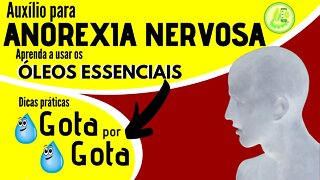 ANOREXIA NERVOSA . VEJA COMO USAR, GOTA POR GOTA, DICAS PRÁTICAS PARA AUXÍLIO COM ÓLEOS ESSENCIAIS