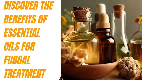 Discover the Benefits of Essential Oils for Fungal Treatment