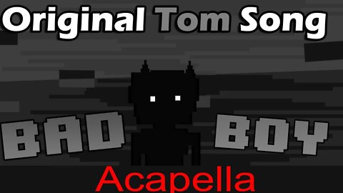 Original Tom Song - Bad Boy Liforx MAKYUNI Enderbelle Ft WR 3.5 Acapella