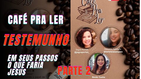 LIVE #4 - CAFÉ PRA LER - EM TEUS PASSOS O QUE FARIA JESUS? - NEIDE CUNHA - PARTE 2