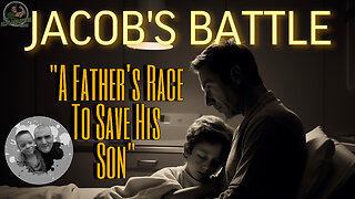 JACOB'S BATTLE - A FATHERS RACE TO SAVE HIS SON - EP.165