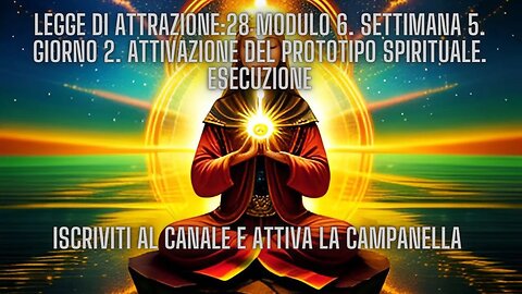 LEGGE DI ATTRAZIONE: 28 Modulo 6. Settimana 5. Giorno 2. Attivazione del Prototipo Spirituale. ESEC.