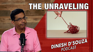 THE UNRAVELING Dinesh D’Souza Podcast Ep835