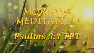 Morning Meditation -- Psalm 5 verse 1 TPT