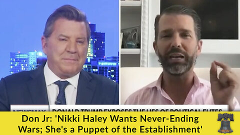 Don Jr: 'Nikki Haley Wants Never-Ending Wars; She's a Puppet of the Establishment'