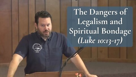 The Dangers of Legalism and Spiritual Bondage (Luke 10:13-17)