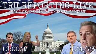 TRU REPORTING LIVE: "Day 2 Coverage of the 118th Congress Madness" 1/4/23