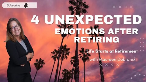 4 UNEXPECT EMOTIONS you may experience after you RETIRE!