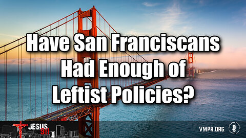 22 Apr 24, Jesus 911: Have San Franciscans Had Enough of Leftist Policies?