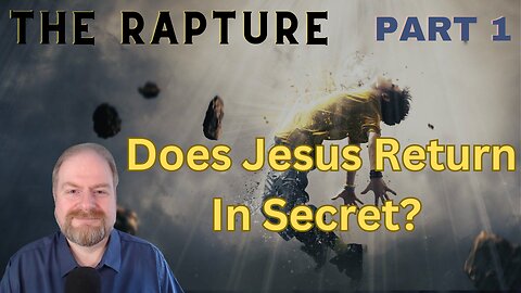The Rapture Part 1: Does Jesus Return In Secret?