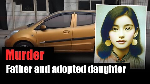 Chinese case: Tragedy of Father and his wife's adopted daughter Solved the case thanks to the car