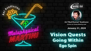 "Metaphysical Martini" 01/31/2024 - Vision Quest. Going Within. Ego Spin.