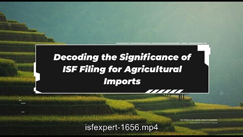 Understanding ISF Filing for Agriculture: Key Considerations for Importers