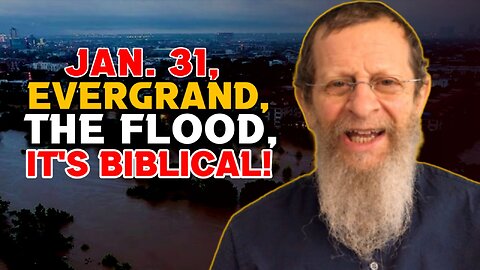 Jan. 31, Evergrand, The Flood, It's Biblical!