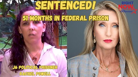 J6 Political Target Rachel Powell Sentenced to 51 Months Federal Prison | Right Now with Ann Vandersteel