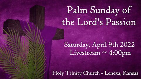 Palm Sunday of The Lord's Passion :: Saturday, April 9th 2022 4:00pm