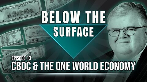 CBDC & The One World Economy | Below The Surface - Episode 13 (7/5/24)