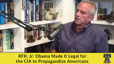 RFK, Jr: Obama Made It Legal for the CIA to Propagandize Americans