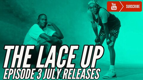 Sneaker Releases - July - Episode 3 - The Lace Up