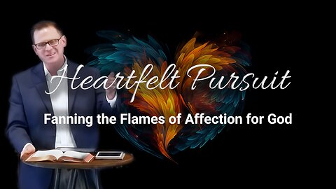 Heartfelt Pursuit: Fanning the Flames of Affection for God
