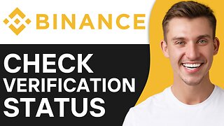 HOW TO CHECK BINANCE VERIFICATION STATUS