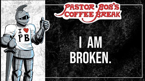 I AM BROKEN. / Pastor Bob's Coffee Break