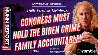 Ep 304 Biden Crime Family Must Be Held Accountable! | The Nunn Report w/ Dan Nunn