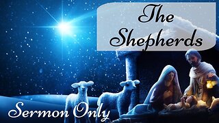 2022-12-24 - Sermon Only “The Shepherds” - Pastor Dave Dorst