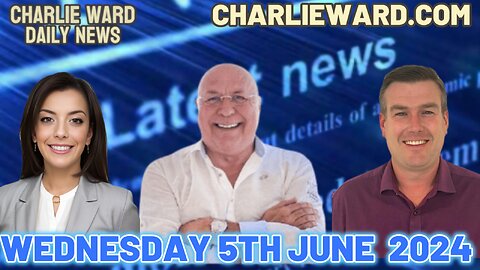 CHARLIE WARD DAILY NEWS WITH PAUL BROOKER & DREW DEMI - WEDNESDAY 5TH JUNE 2024