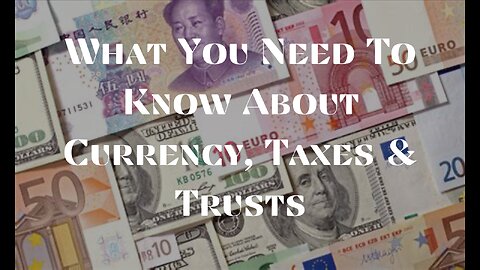 What You Need to Know About Currency, Taxes & Trust