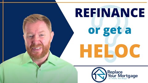 Should You Refinance To A HELOC or Traditional Mortgage