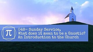 048 - Sunday Service, What does it mean to be a Gnostic? An Introduction to the Church