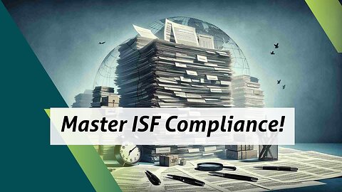 Mastering ISF Compliance: Key Strategies for a Smooth Inbound Supply Chain!