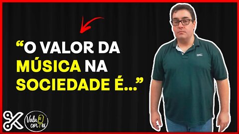 QUAL O VALOR DA MÚSICA NA SOCIEDADE ? - VALUE CORTES