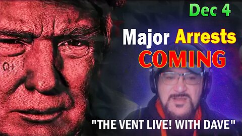 Major Decode Situation Update 12/4/23: "Major Arrests Coming: THE VENT LIVE! WITH DAVE"