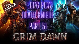 Grim Dawn Let's Play Death Knight part 51