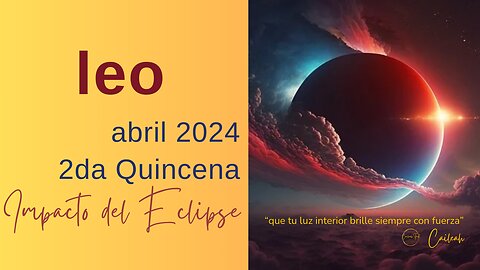 Leo♌: Predicciones abril 2024. 2da Quincena. Impacto del Eclipse 🌑