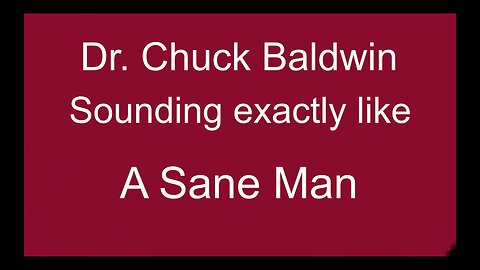 Dr Chuck Baldwin Sounding Like a Sane Man