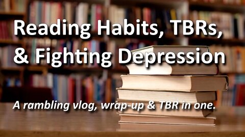Reading Habits, TBRs, & Fighting Depression