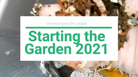 Starting the 2021 Garden and a Vermicompost Update.